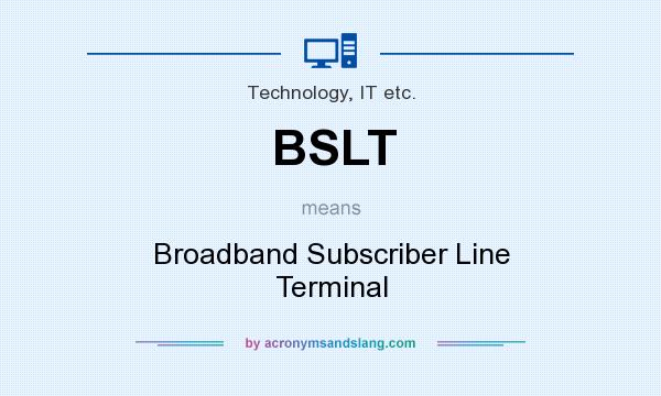 What does BSLT mean? It stands for Broadband Subscriber Line Terminal