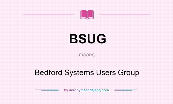 What does BSUG mean? It stands for Bedford Systems Users Group