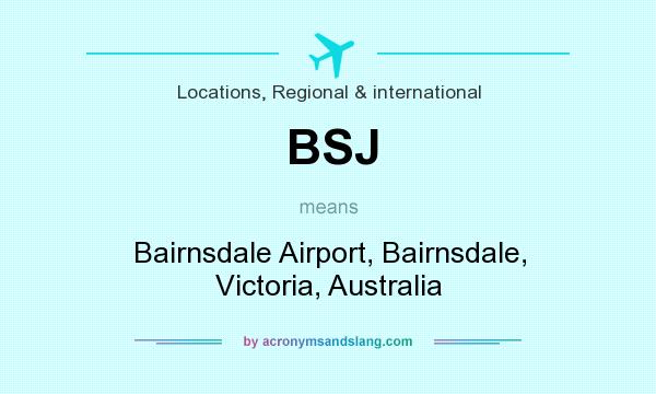 What does BSJ mean? It stands for Bairnsdale Airport, Bairnsdale, Victoria, Australia