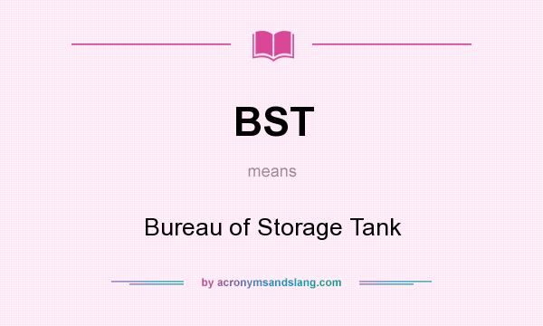 What does BST mean? It stands for Bureau of Storage Tank