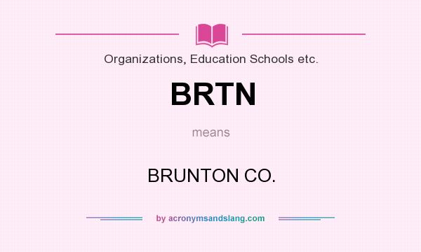 What does BRTN mean? It stands for BRUNTON CO.