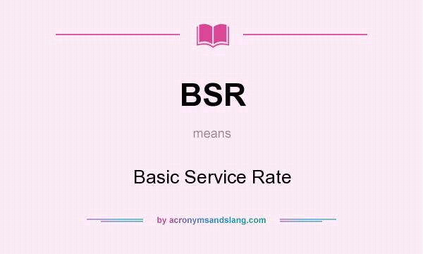 What does BSR mean? It stands for Basic Service Rate