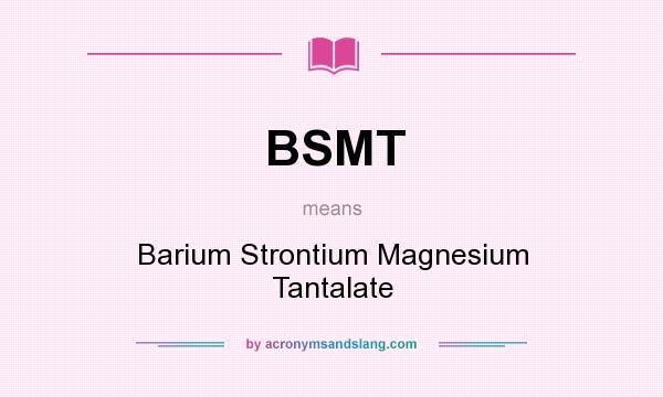 What does BSMT mean? It stands for Barium Strontium Magnesium Tantalate