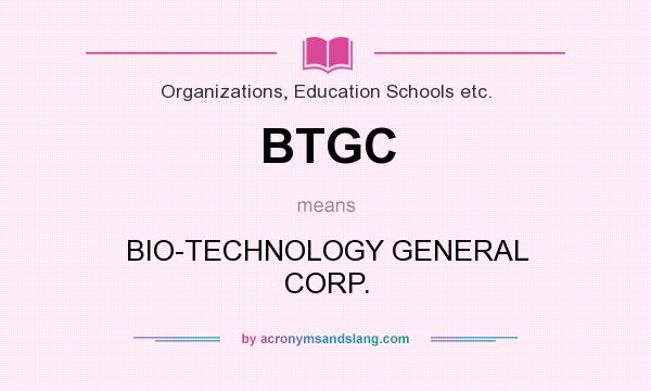 What does BTGC mean? It stands for BIO-TECHNOLOGY GENERAL CORP.