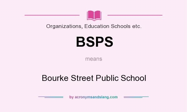 What does BSPS mean? It stands for Bourke Street Public School