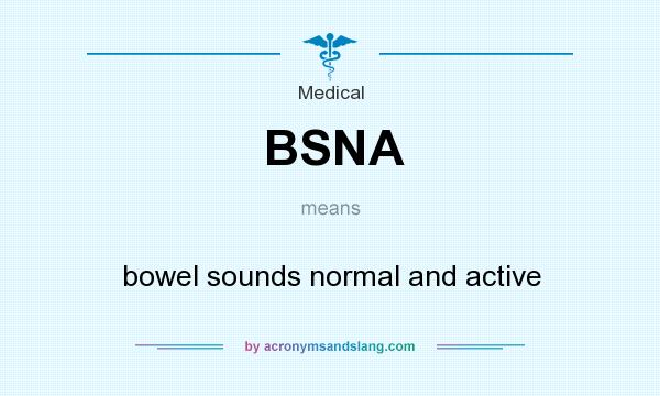 What does BSNA mean? It stands for bowel sounds normal and active