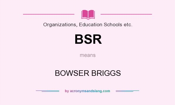 What does BSR mean? It stands for BOWSER BRIGGS