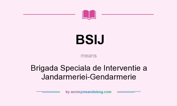 What does BSIJ mean? It stands for Brigada Speciala de Interventie a Jandarmeriei-Gendarmerie