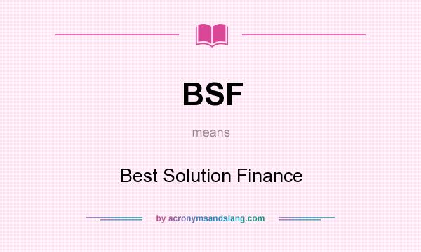 What does BSF mean? It stands for Best Solution Finance