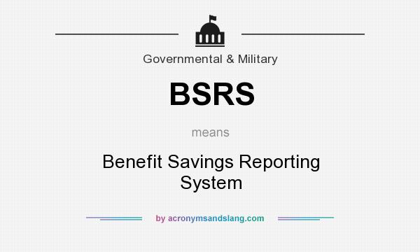 What does BSRS mean? It stands for Benefit Savings Reporting System