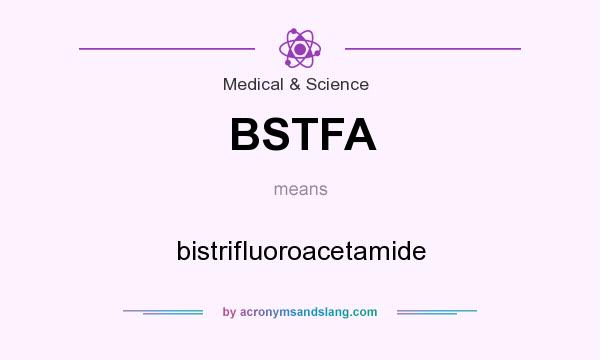 What does BSTFA mean? It stands for bistrifluoroacetamide