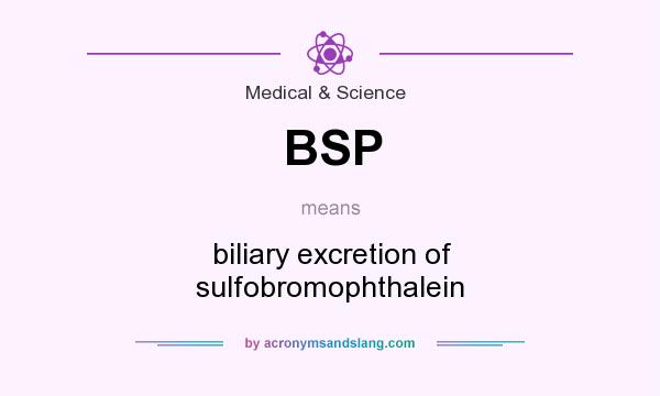 What does BSP mean? It stands for biliary excretion of sulfobromophthalein