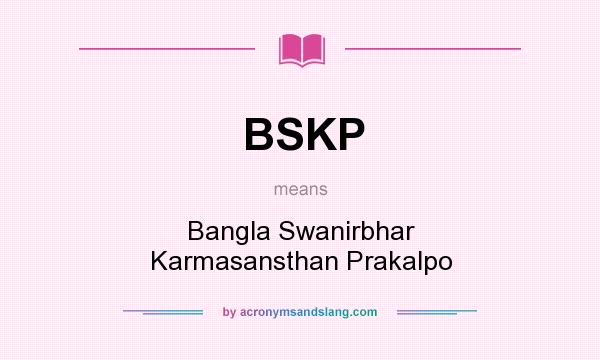 What does BSKP mean? It stands for Bangla Swanirbhar Karmasansthan Prakalpo