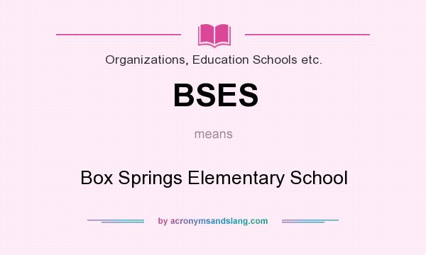 What does BSES mean? It stands for Box Springs Elementary School