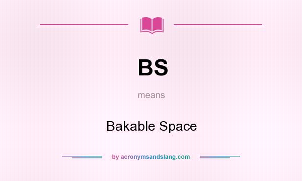 What does BS mean? It stands for Bakable Space