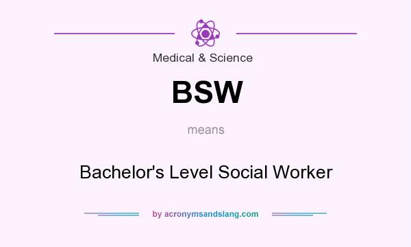 What does BSW mean? It stands for Bachelor`s Level Social Worker