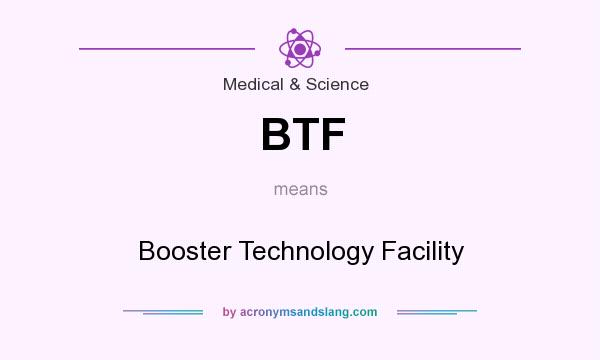 What does BTF mean? It stands for Booster Technology Facility