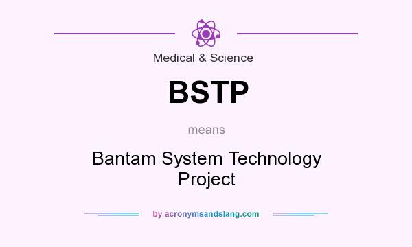 What does BSTP mean? It stands for Bantam System Technology Project