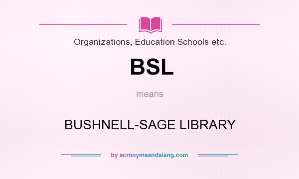 What does BSL mean? It stands for BUSHNELL-SAGE LIBRARY