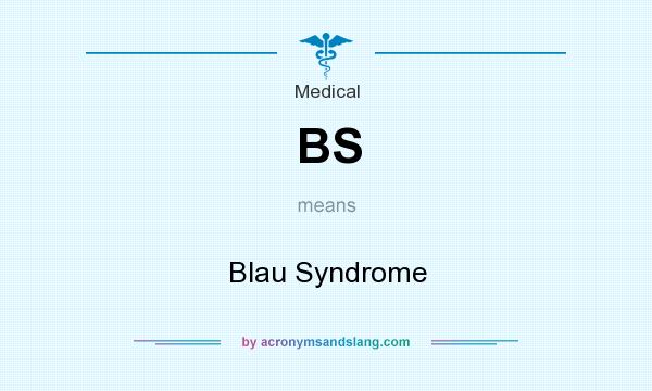 What does BS mean? It stands for Blau Syndrome