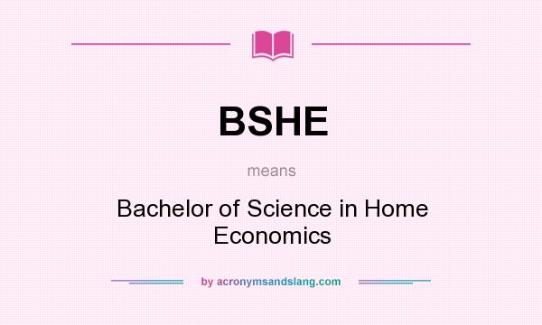 What does BSHE mean? It stands for Bachelor of Science in Home Economics