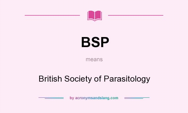 What does BSP mean? It stands for British Society of Parasitology