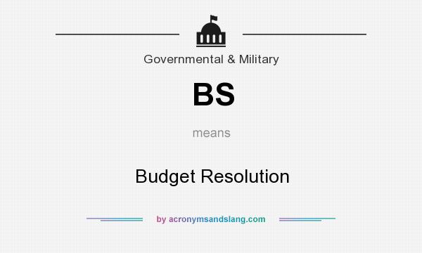 What does BS mean? It stands for Budget Resolution