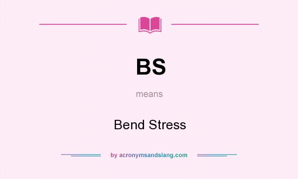 What does BS mean? It stands for Bend Stress