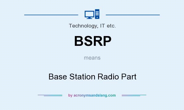 What does BSRP mean? It stands for Base Station Radio Part