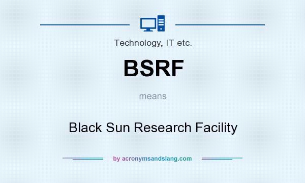 What does BSRF mean? It stands for Black Sun Research Facility