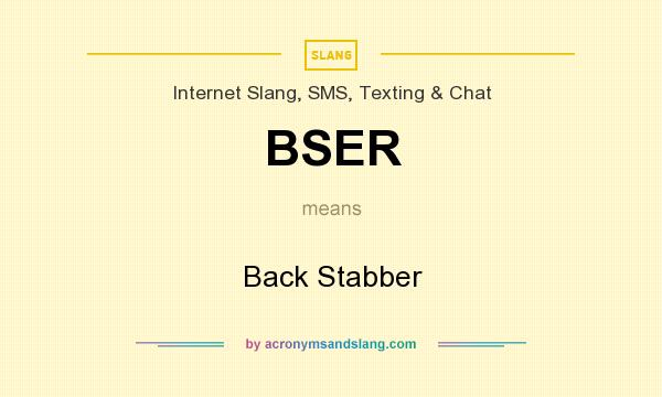 What does BSER mean? It stands for Back Stabber