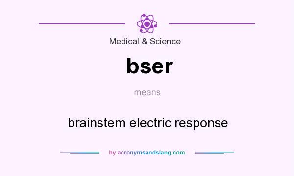 What does bser mean? It stands for brainstem electric response