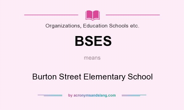 What does BSES mean? It stands for Burton Street Elementary School
