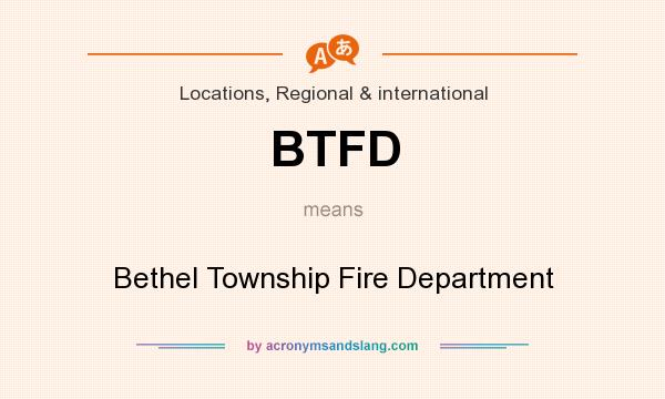 What does BTFD mean? It stands for Bethel Township Fire Department