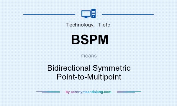 What does BSPM mean? It stands for Bidirectional Symmetric Point-to-Multipoint