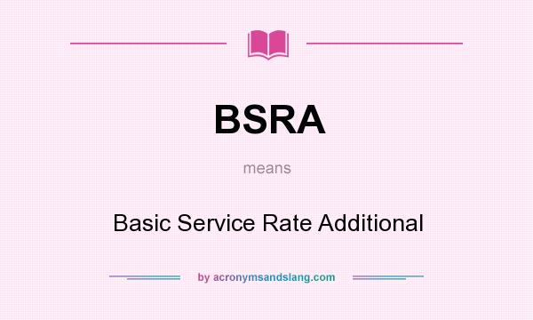 What does BSRA mean? It stands for Basic Service Rate Additional