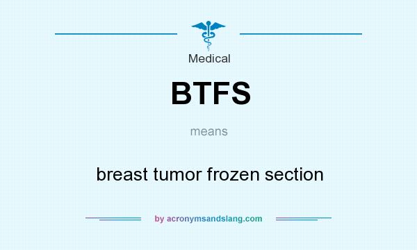 What does BTFS mean? It stands for breast tumor frozen section