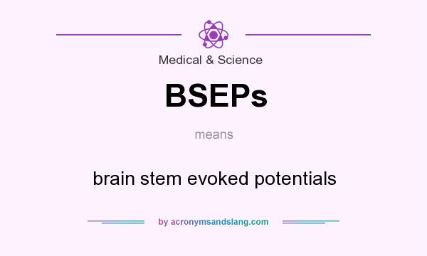 What does BSEPs mean? It stands for brain stem evoked potentials