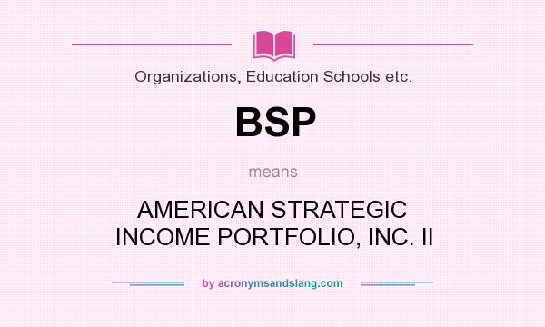 What does BSP mean? It stands for AMERICAN STRATEGIC INCOME PORTFOLIO, INC. II