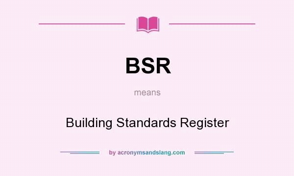 What does BSR mean? It stands for Building Standards Register