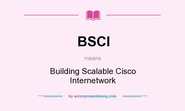 What does BSCI mean? It stands for Building Scalable Cisco Internetwork