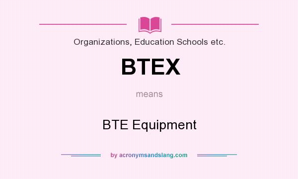 What does BTEX mean? It stands for BTE Equipment