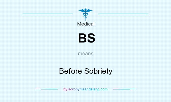 What does BS mean? It stands for Before Sobriety