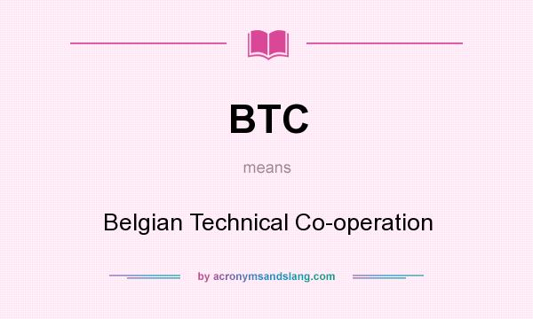 What does BTC mean? It stands for Belgian Technical Co-operation