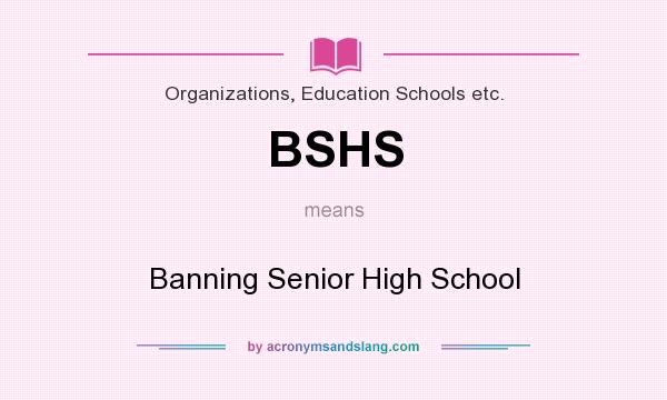 What does BSHS mean? It stands for Banning Senior High School