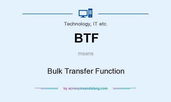 What does BTF mean? It stands for Bulk Transfer Function