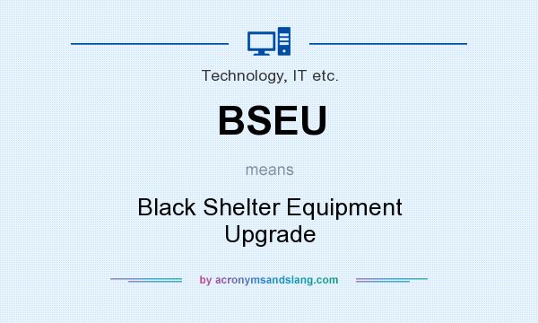 What does BSEU mean? It stands for Black Shelter Equipment Upgrade