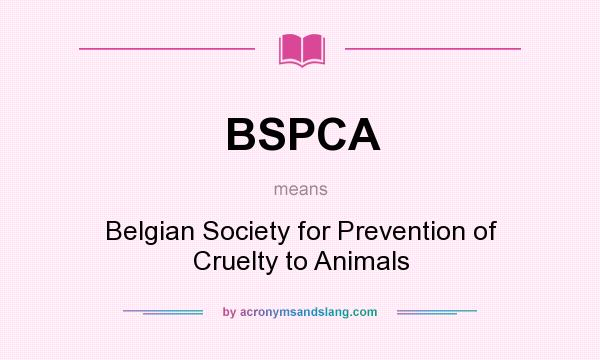 What does BSPCA mean? It stands for Belgian Society for Prevention of Cruelty to Animals