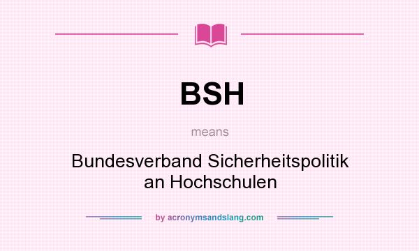 What does BSH mean? It stands for Bundesverband Sicherheitspolitik an Hochschulen