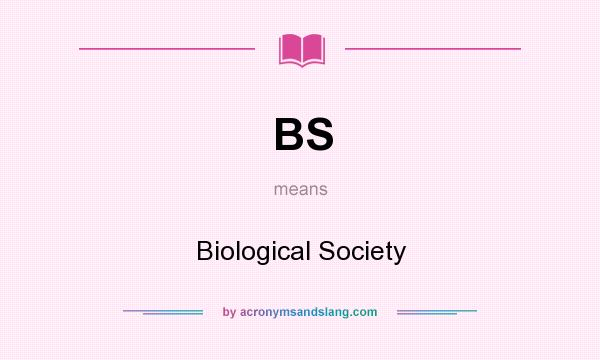 What does BS mean? It stands for Biological Society